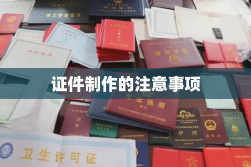 土城证件制作的注意事项