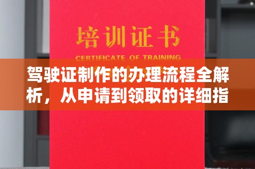 土城驾驶证制作的办理流程全解析，从申请到领取的详细指南
