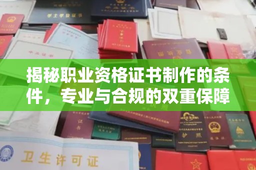 土城揭秘职业资格证书制作的条件，专业与合规的双重保障
