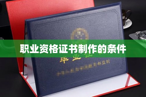 土城职业资格证书制作的条件