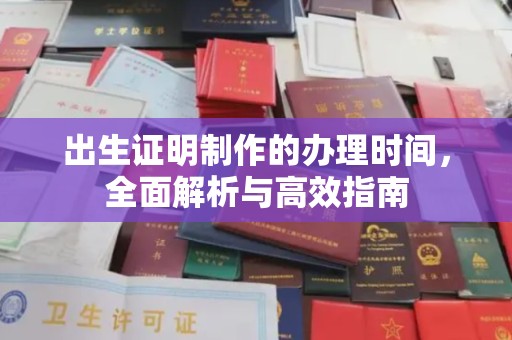土城出生证明制作的办理时间，全面解析与高效指南