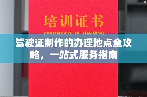 土城驾驶证制作的办理地点全攻略，一站式服务指南