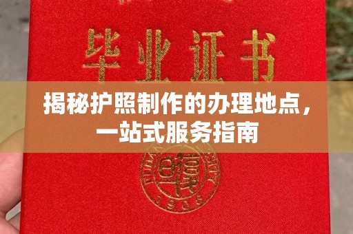 土城揭秘护照制作的办理地点，一站式服务指南