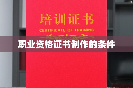 土城职业资格证书制作的条件